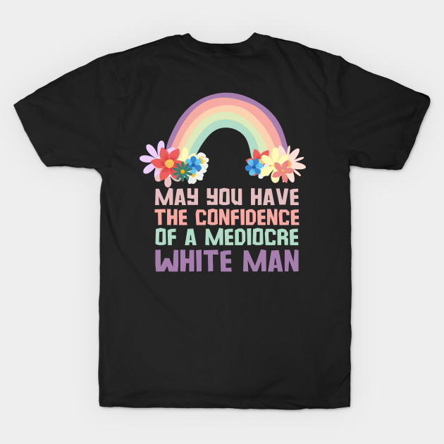 May You Have The Confidence Of A Mediocre White Man by oneduystore